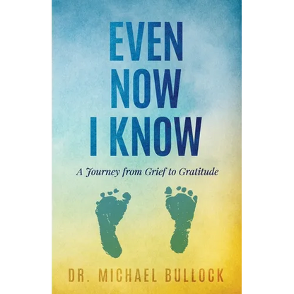 Even Now I Know: A Journey from Grief to Gratitude - Paperback