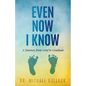 Even Now I Know: A Journey from Grief to Gratitude - Paperback