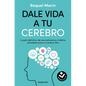 Dale Vida a Tu Cerebro: La Guía Definitiva de Neuroalimentos Y Hábitos Saludables Para Un Cerebro Feliz / Revitalize Your Brain - Paperback