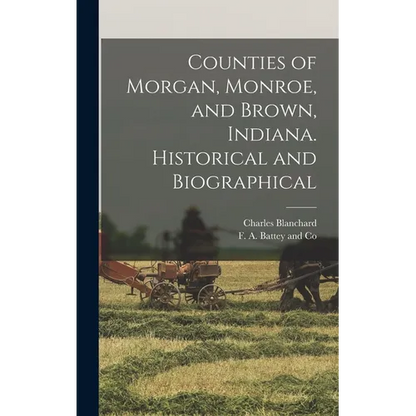 Counties of Morgan, Monroe, and Brown, Indiana. Historical and Biographical - Hardcover