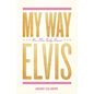 My Way: How Elvis Presley Became Elvis - Paperback