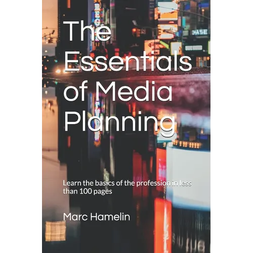 The Essentials of Media Planning: Learn the basics of the profession in less than 100 pages - Paperback