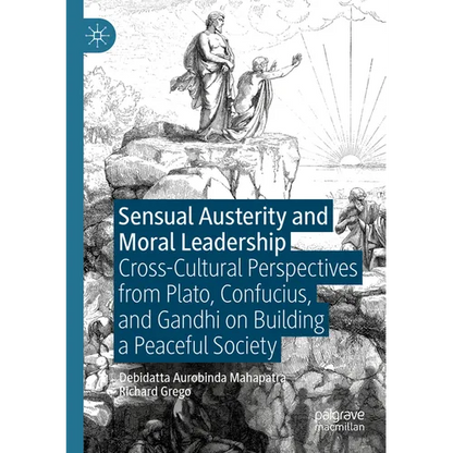 Sensual Austerity and Moral Leadership: Cross-Cultural Perspectives from Plato, Confucius, and Gandhi on Building a Peaceful Society - Paperback
