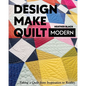 Design, Make, Quilt Modern: Taking a Quilt from Inspiration to Reality - Paperback