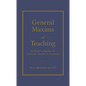 General Maxims of Teaching: By Which to Regulate the Instructor's Practice in Instruction - Hardcover