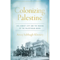 Colonizing Palestine: The Zionist Left and the Making of the Palestinian Nakba - Hardcover