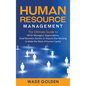 Human Resource Management: The Ultimate Guide to HR for Managers, Organizations, Small Business Owners, or Anyone Else Wanting to Make the Most o - Hardcover