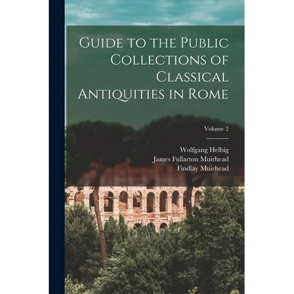 Guide to the Public Collections of Classical Antiquities in Rome; Volume 2 - Paperback