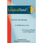 The Logical Soul: Eliminate Self-Sabotage in 30 Minutes or Less for Success, Wealth, Love & Happiness - Paperback