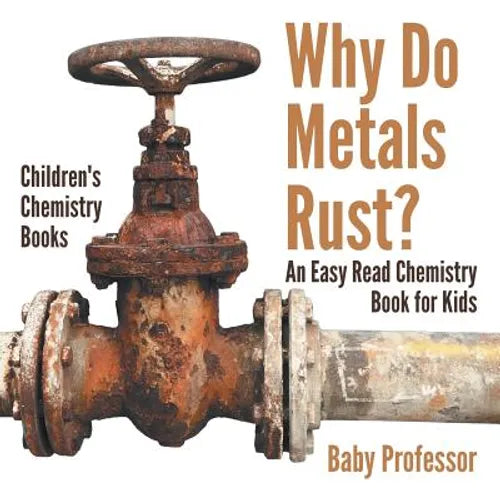 Why Do Metals Rust? An Easy Read Chemistry Book for Kids Children's Chemistry Books - Paperback