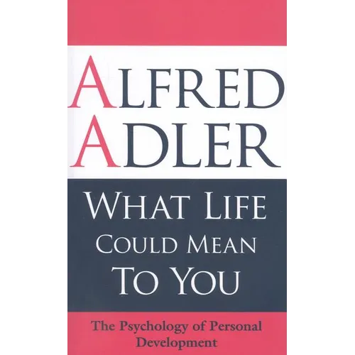 What Life Could Mean to You: The Psychology of Personal Development - Paperback
