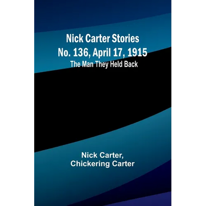 Nick Carter Stories No. 136, April 17, 1915: The Man They Held Back - Paperback