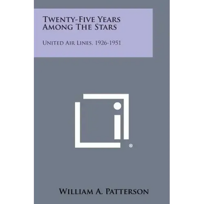 Twenty-Five Years Among the Stars: United Air Lines, 1926-1951 - Paperback