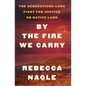 By the Fire We Carry: The Generations-Long Fight for Justice on Native Land - Library Binding