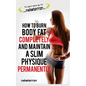 How to Burn Body Fat Completely and Maintain a Slim Physique Permanently: (black and white paperback version) - Paperback
