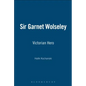 Sir Garnet Wolseley: Victorian Hero - Hardcover
