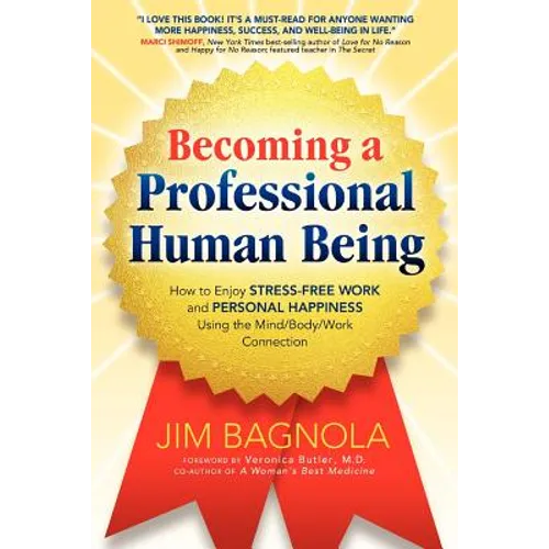 Becoming a Professional Human Being: How to Enjoy Stress-Free Work and Personal Happiness Using the Mind/Body/Work Connection - Paperback