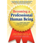 Becoming a Professional Human Being: How to Enjoy Stress-Free Work and Personal Happiness Using the Mind/Body/Work Connection - Paperback