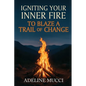 Igniting Your Inner Fire To Blaze a Trail of Change - Paperback