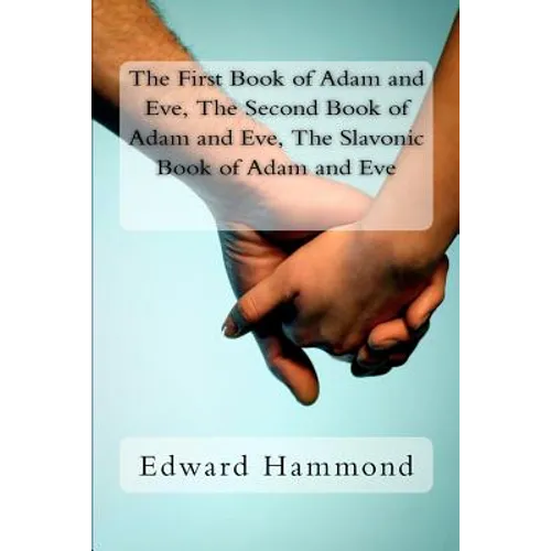 The First Book of Adam and Eve, the Second Book of Adam and Eve, the Slavonic Book of Adam and Eve: (pseudepigrapha / Apocrypha) - Paperback