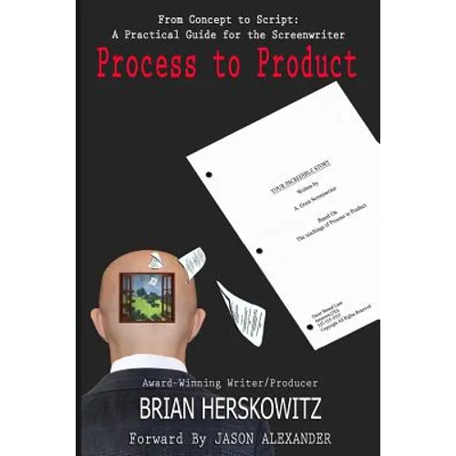 Process to Product: From Concept to Script: A Practical Guide for the Screenwriter - Paperback