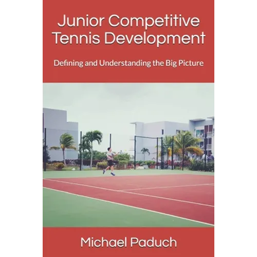 Junior Competitive Tennis Development: Defining and Understanding the Big Picture - Paperback