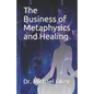 The Business of Metaphysics and Healing - Paperback
