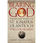 Bearing God: The Life and Works of St. Ignatius of Antioch, the God-Bearer - Paperback