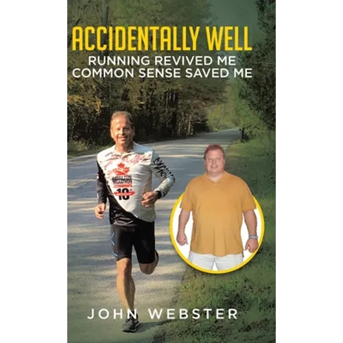 Accidentally Well: Running Revived Me. Common Sense Saved Me - Hardcover