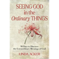 Seeing God in the Ordinary Things: 90 Days to Discover the Extraordinary Blessings of God - Paperback