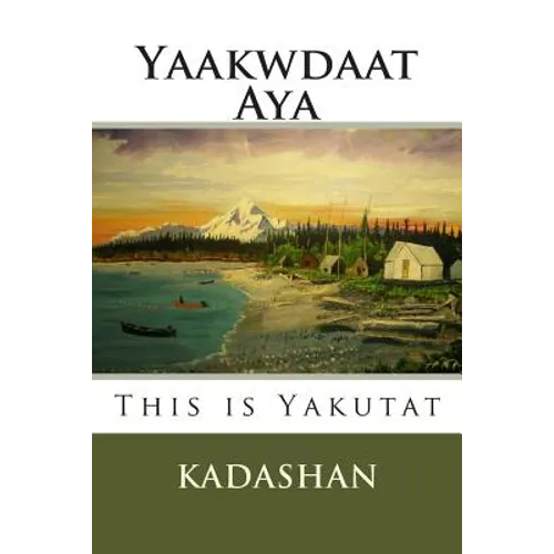 This Is Yakutat: Yaakwdaat Aya - Paperback