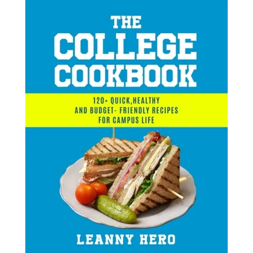 The College Cookbook: 120+ Quick, Healthy and Budget-Friendly Recipes for Campus Life - Paperback