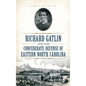 Richard Gatlin and the Confederate Defense of Eastern North Carolina - Hardcover