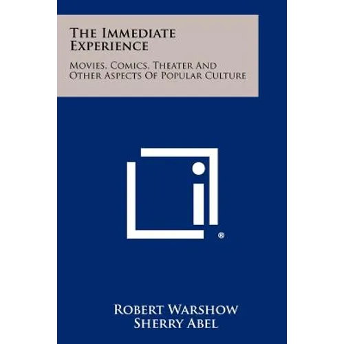 The Immediate Experience: Movies, Comics, Theater And Other Aspects Of Popular Culture - Paperback