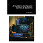 A Guide to Computer Games & Systems - Paperback