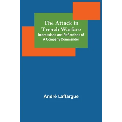 The Attack in Trench Warfare: Impressions and Reflections of a Company Commander - Paperback