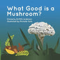 What Good is a Mushroom?: A Fictional Look at the Interactions of Living Things - Paperback
