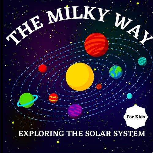 The Milky Way Book for Kids (Exploring The Solar System): A Colorful Children's Book that is Both Educational and Entertaining, Filled with Interestin - Paperback