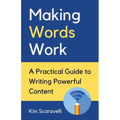 Making Words Work: A Practical Guide To Writing Powerful Content - Paperback