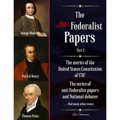 The Anti-Federalist Papers: The merits of the United States Constitution of 1787 - The series of anti-Federalist papers and National debates and m - Paperback