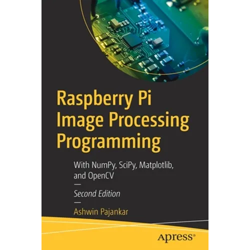 Raspberry Pi Image Processing Programming: With Numpy, Scipy, Matplotlib, and Opencv - Paperback
