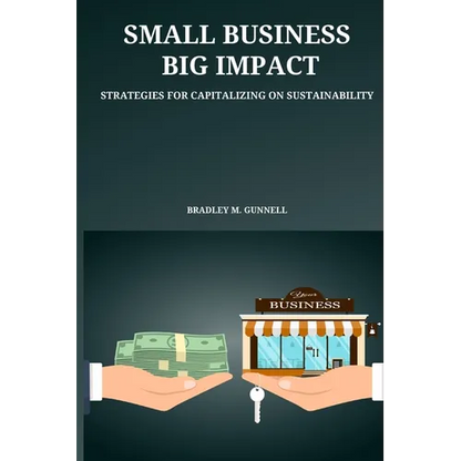 Small Business, Big Impact Strategies for Capitalizing on Sustainability - Paperback
