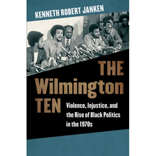 The Wilmington Ten: Violence, Injustice, and the Rise of Black Politics in the 1970s - Paperback