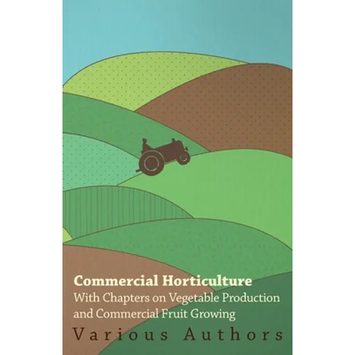 Commercial Horticulture - With Chapters on Vegetable Production and Commercial Fruit Growing - Paperback