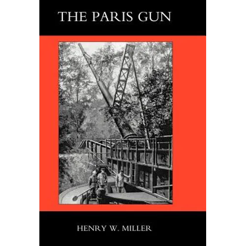 Paris Gun. the Bombardment of Paris by the German Long-Range Guns and the Great German Offensives of 1918 - Hardcover