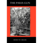 Paris Gun. the Bombardment of Paris by the German Long-Range Guns and the Great German Offensives of 1918 - Hardcover