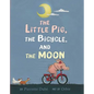 The Little Pig, the Bicycle, and the Moon - Hardcover