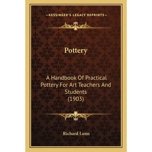 Pottery: A Handbook of Practical Pottery for Art Teachers and Students (1903) - Paperback