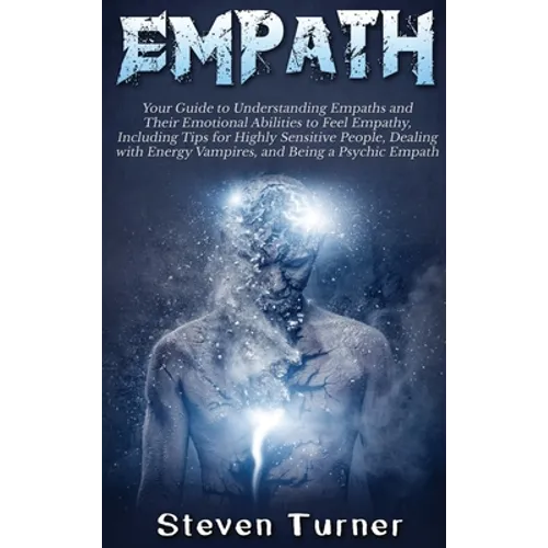 Empath: Your Guide to Understanding Empaths and Their Emotional Abilities to Feel Empathy, Including Tips for Highly Sensitive - Hardcover