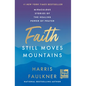 Faith Still Moves Mountains: Miraculous Stories of the Healing Power of Prayer - Hardcover